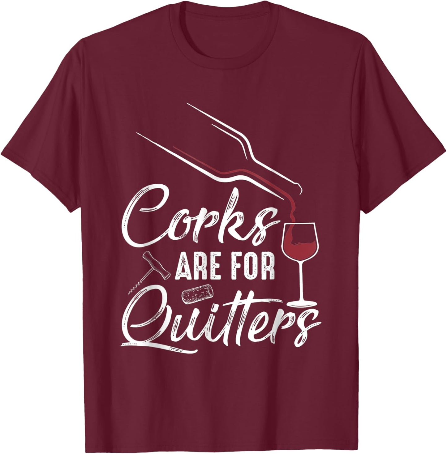Corks Are For Quitters Funny Wine Drinking Team Festival T-Shirt - T-Shirt | Maroon