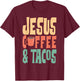 Jesus Coffee & Tacos Christianity T-Shirt - T-Shirt | Maroon
