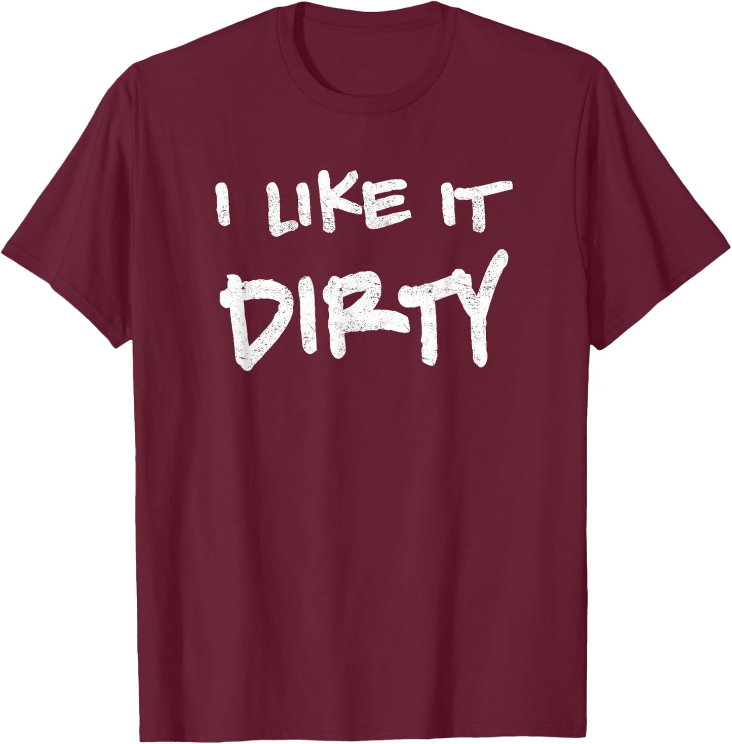 I Like It Dirty Mud Run Shirt T-Shirt - T-Shirt | Maroon