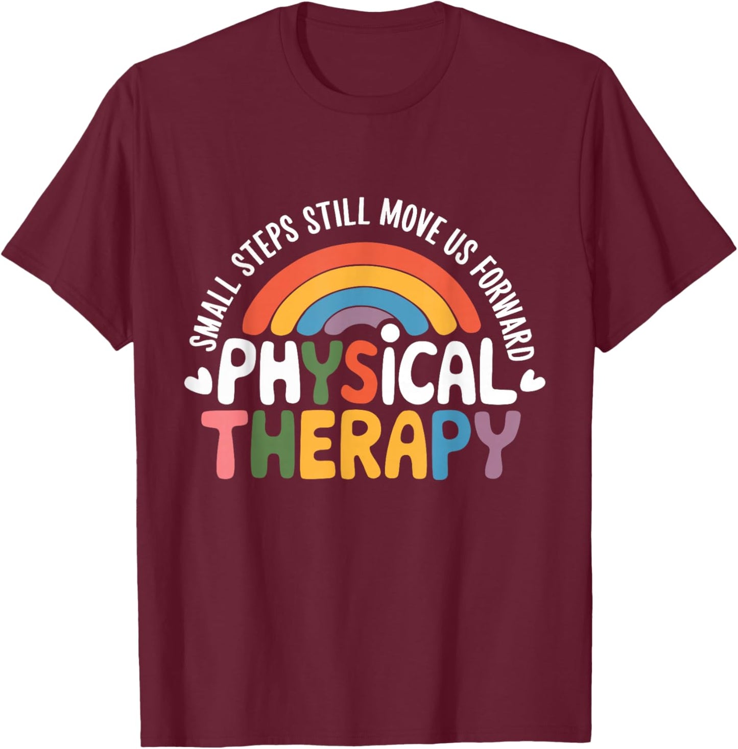 Physical Therapy Small Steps Still Move Us Forward Therapist T-Shirt - T-Shirt | Maroon