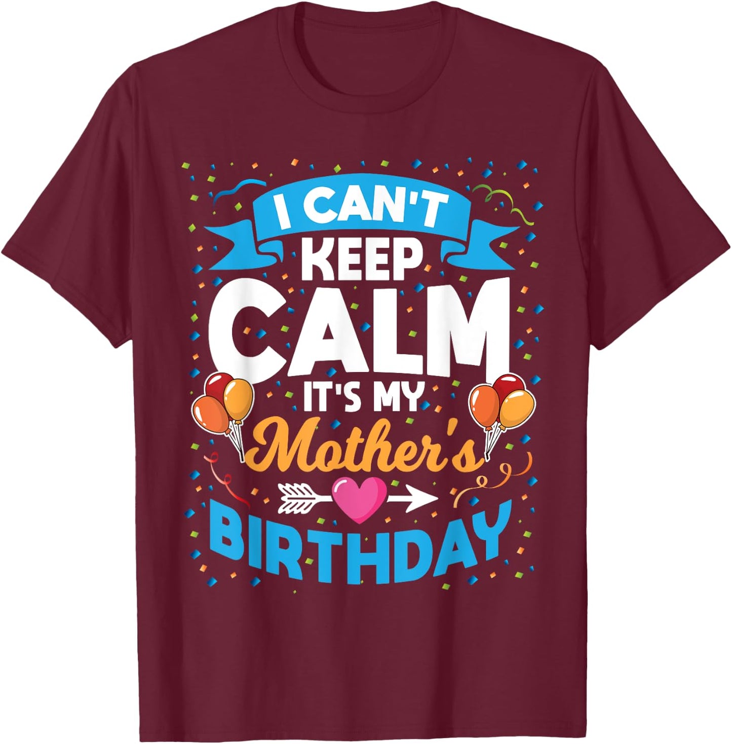 I Can't Keep Calm It's My Mother Birthday T-Shirt - T-Shirt | Maroon