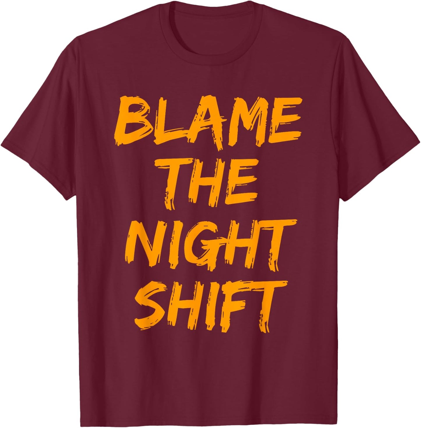 Blame The Night Shift T Shirt for Daytime Shifters T-Shirt - T-Shirt | Maroon