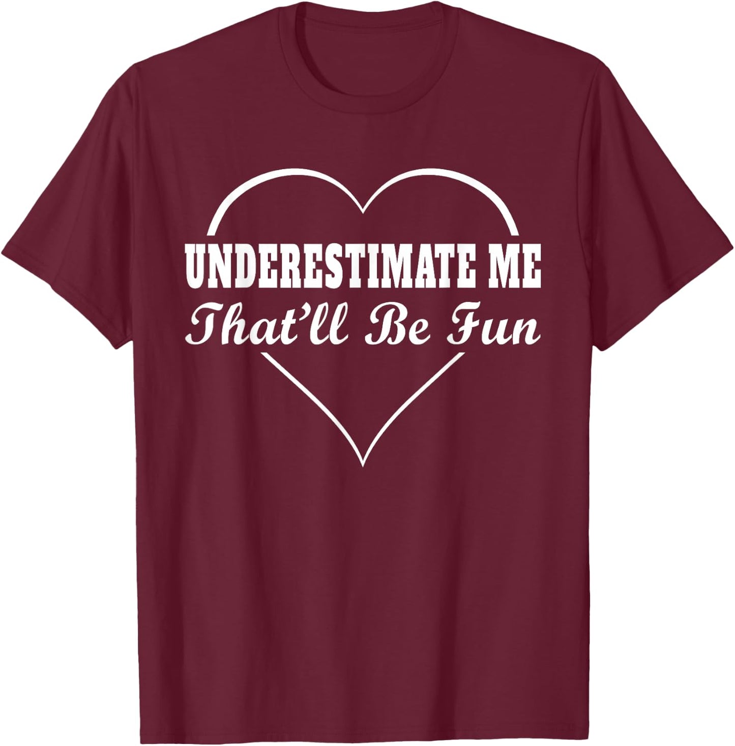 Underestimate Me That'll Be Fun | Funny Quote Gift Pun T-Shirt - T-Shirt | Maroon