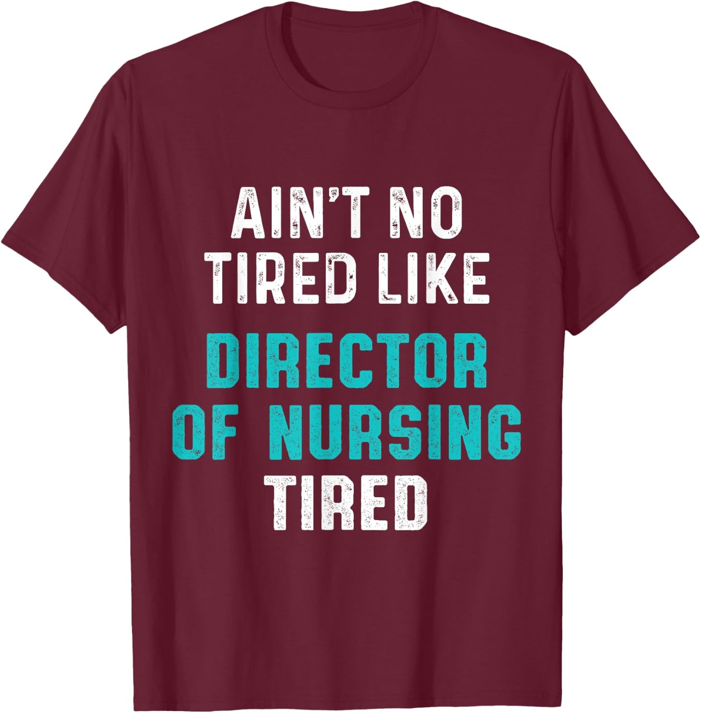 Director of Nursing Tired RN Nurse T-Shirt - T-Shirt | Maroon