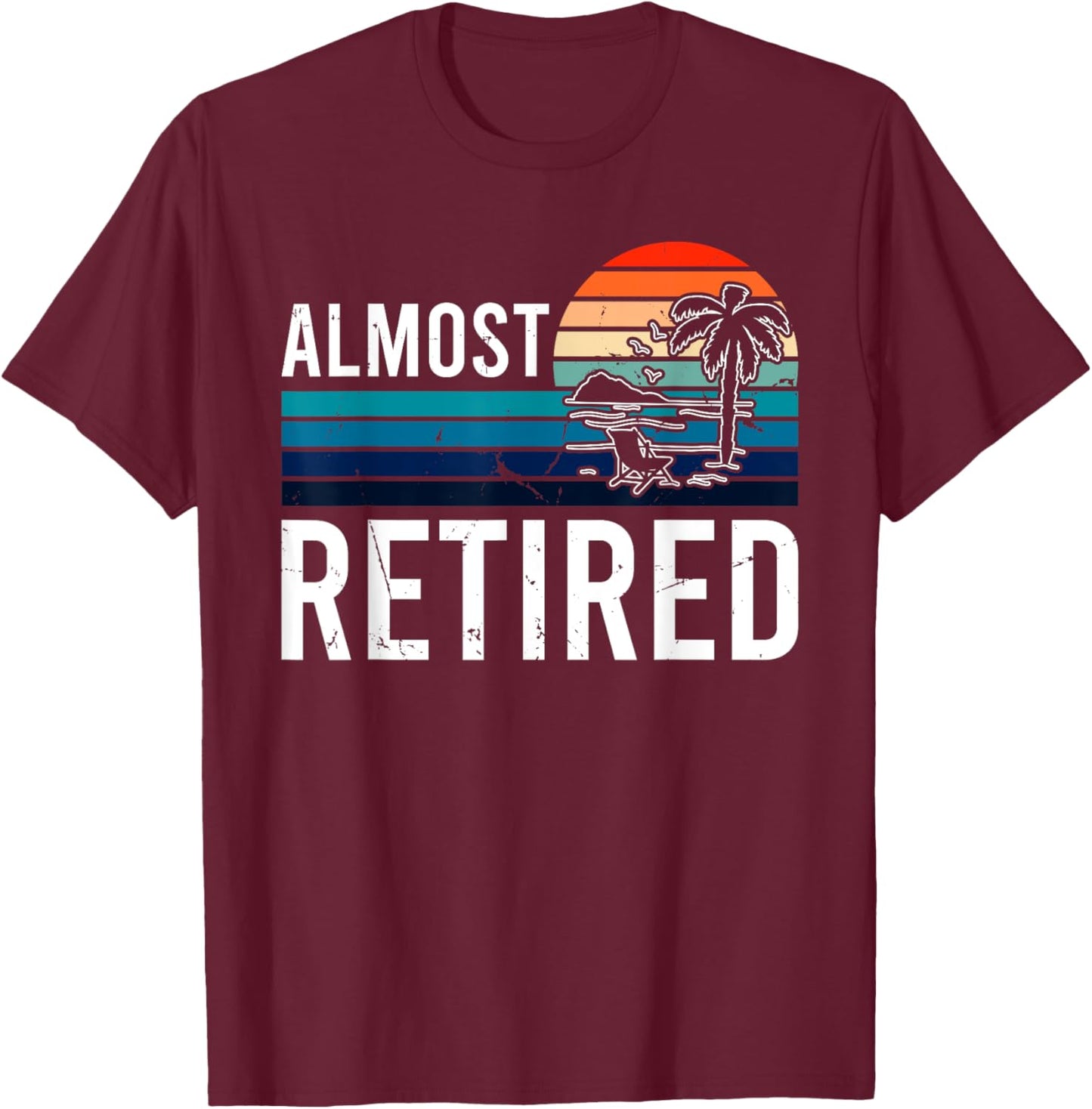 Almost Retired Retiring Soon Retirement T-Shirt - T-Shirt | Maroon