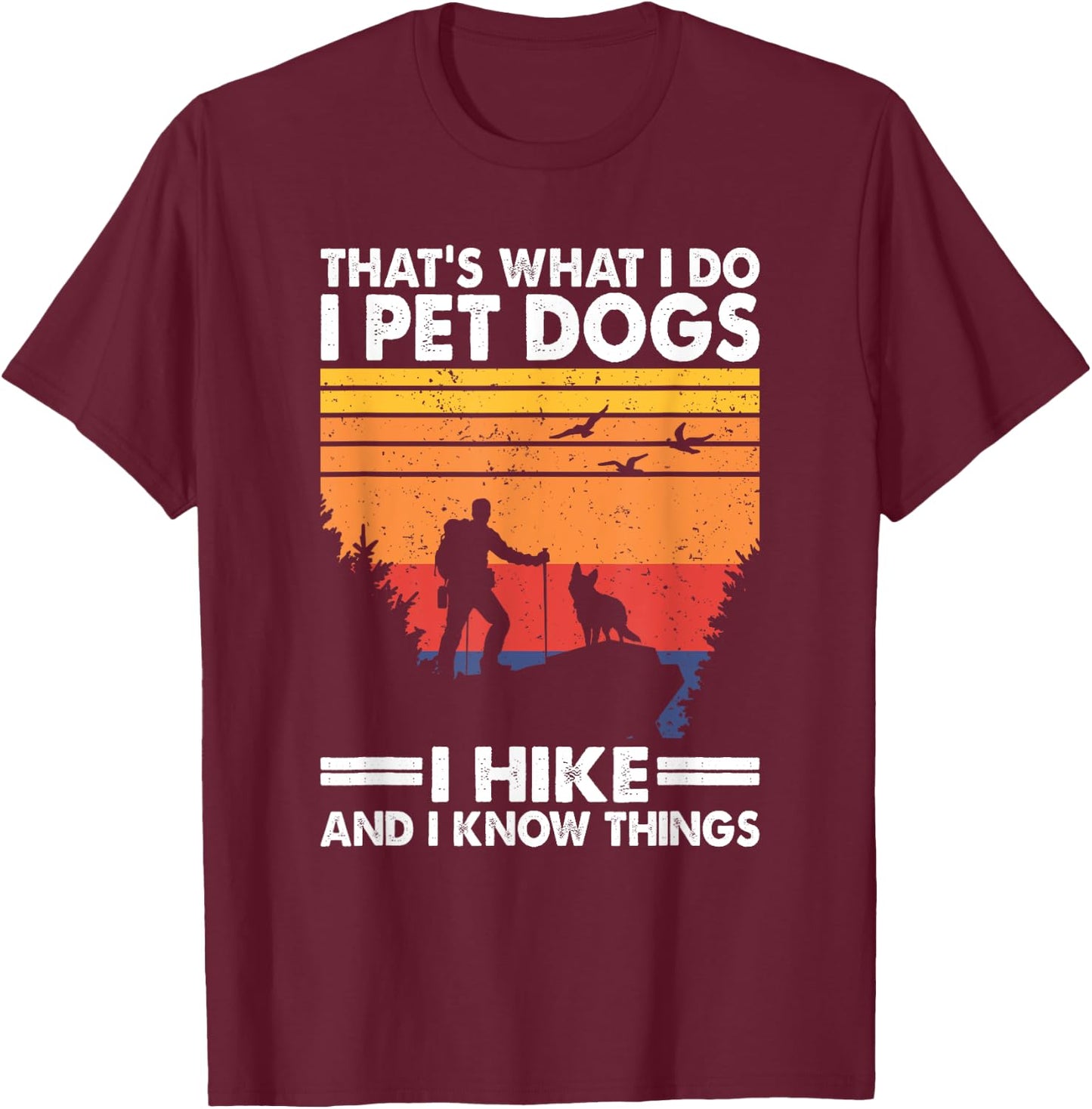 That's What I Do I Pet Dogs I Hike & I Know Things T-Shirt - T-Shirt | Maroon