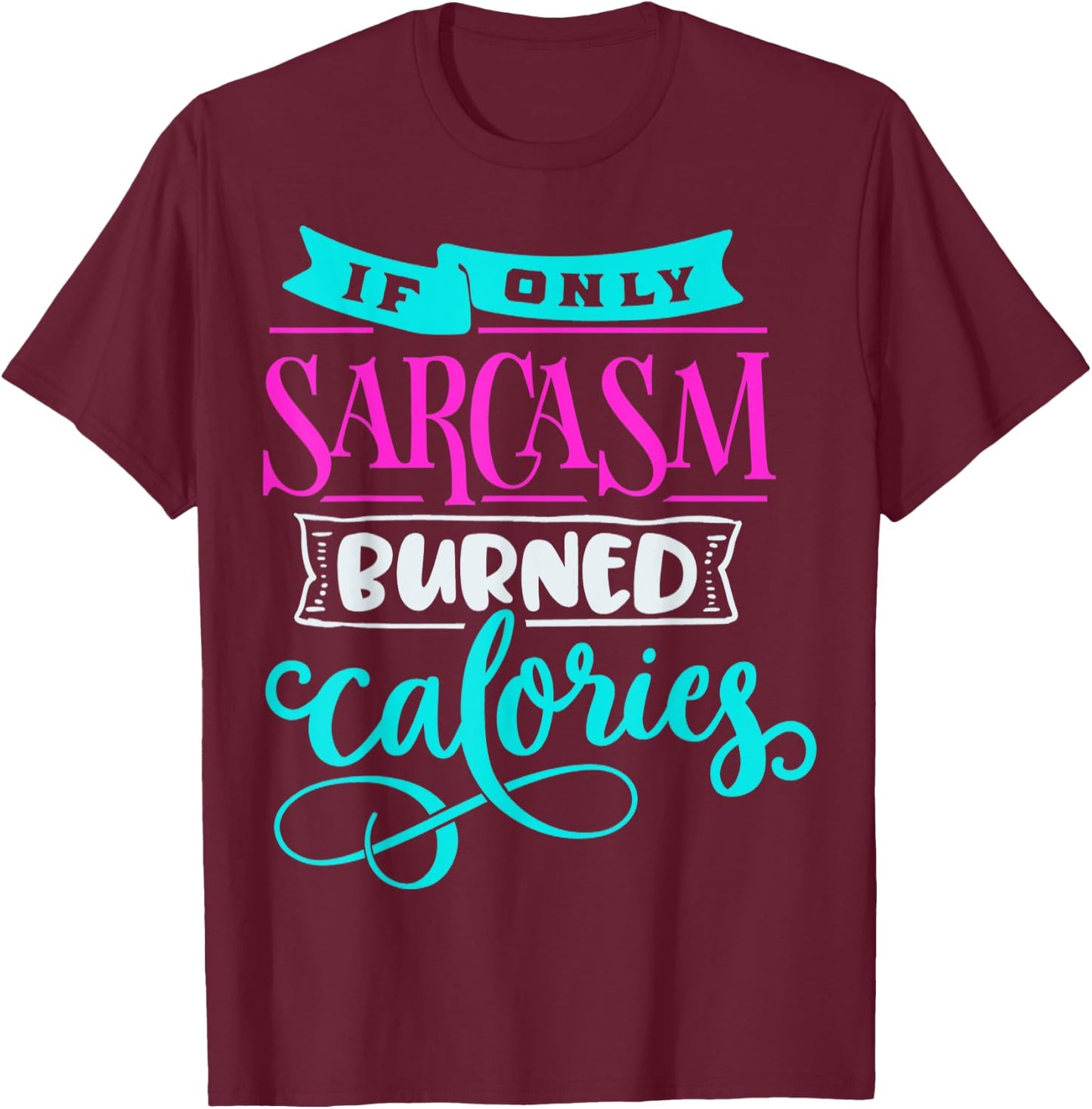 If Only Sarcasm Burned Calories Funny Sarcastic Workout T-Shirt - T-Shirt | Maroon