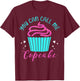 Cupcake Bakers Cupcake Pastry Chefs You Can Call Me Cupcake T-Shirt - T-Shirt | Maroon