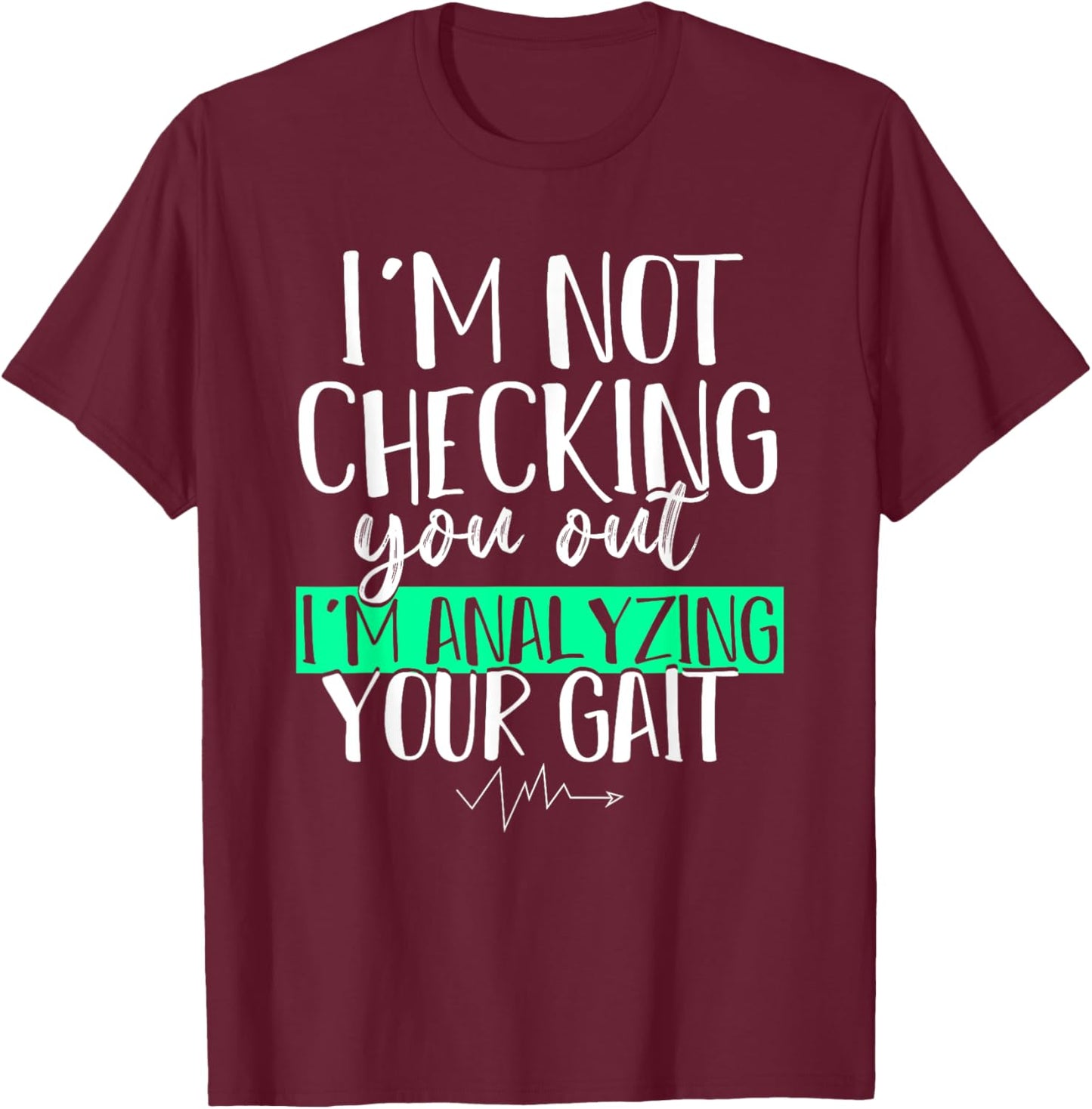 Funny DPT Gift Im Not Checking You Out Physical Therapy T-Shirt - T-Shirt | Maroon