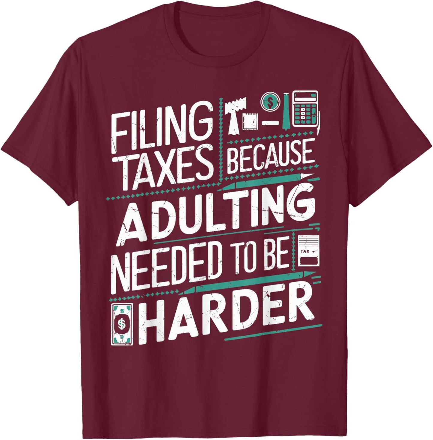 Filing Taxes Because Adulting Needed to be Harder Tax Season T-Shirt - T-Shirt | Maroon