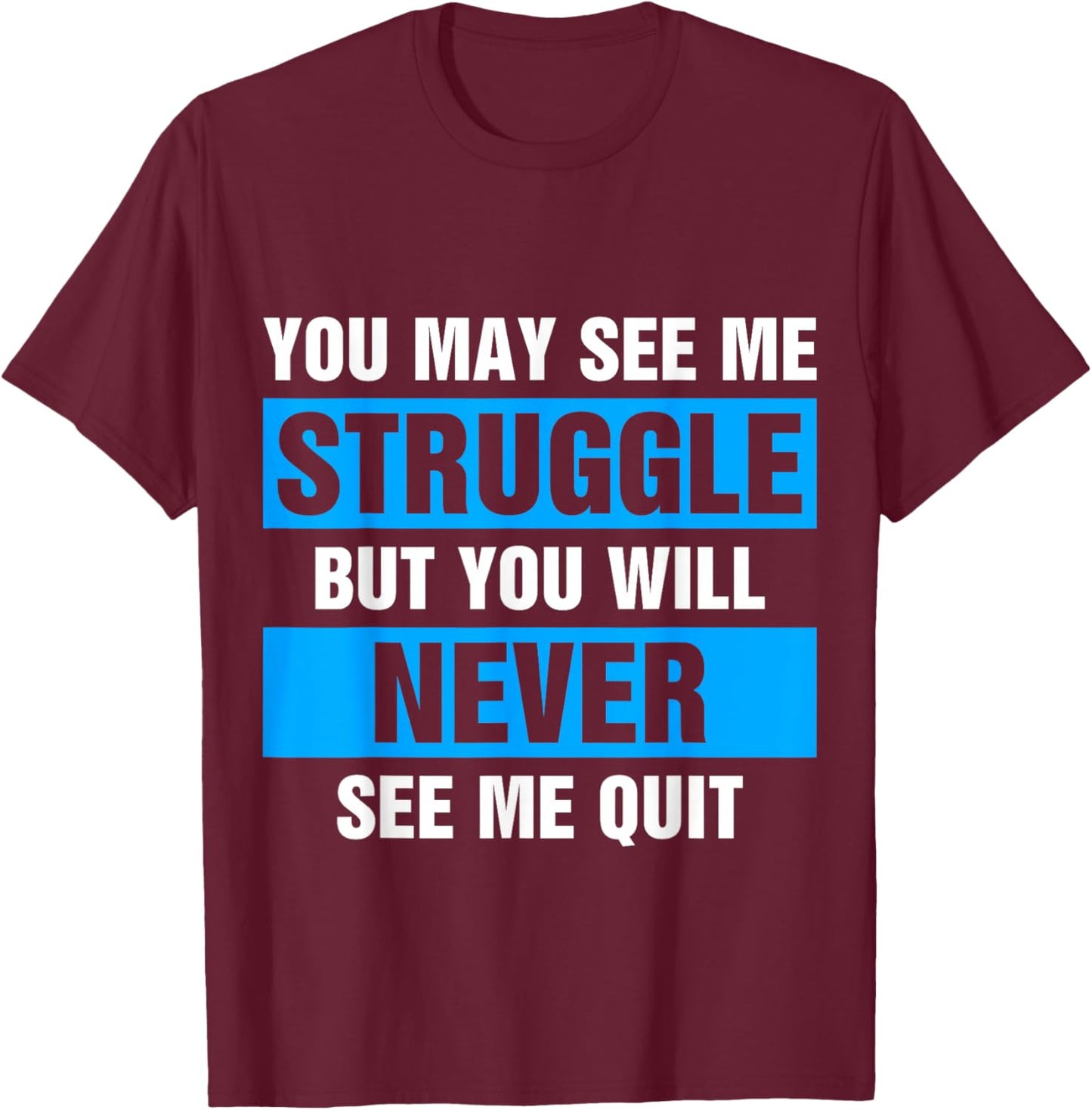 You May See Me Struggle But You Will Never See Me Quit T-Shirt - T-Shirt | Maroon