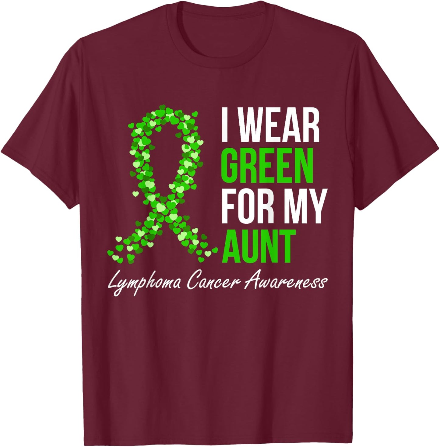 Lymphoma Cancer Ribbon I Wear Green For My Aunt Support T-Shirt - T-Shirt | Maroon