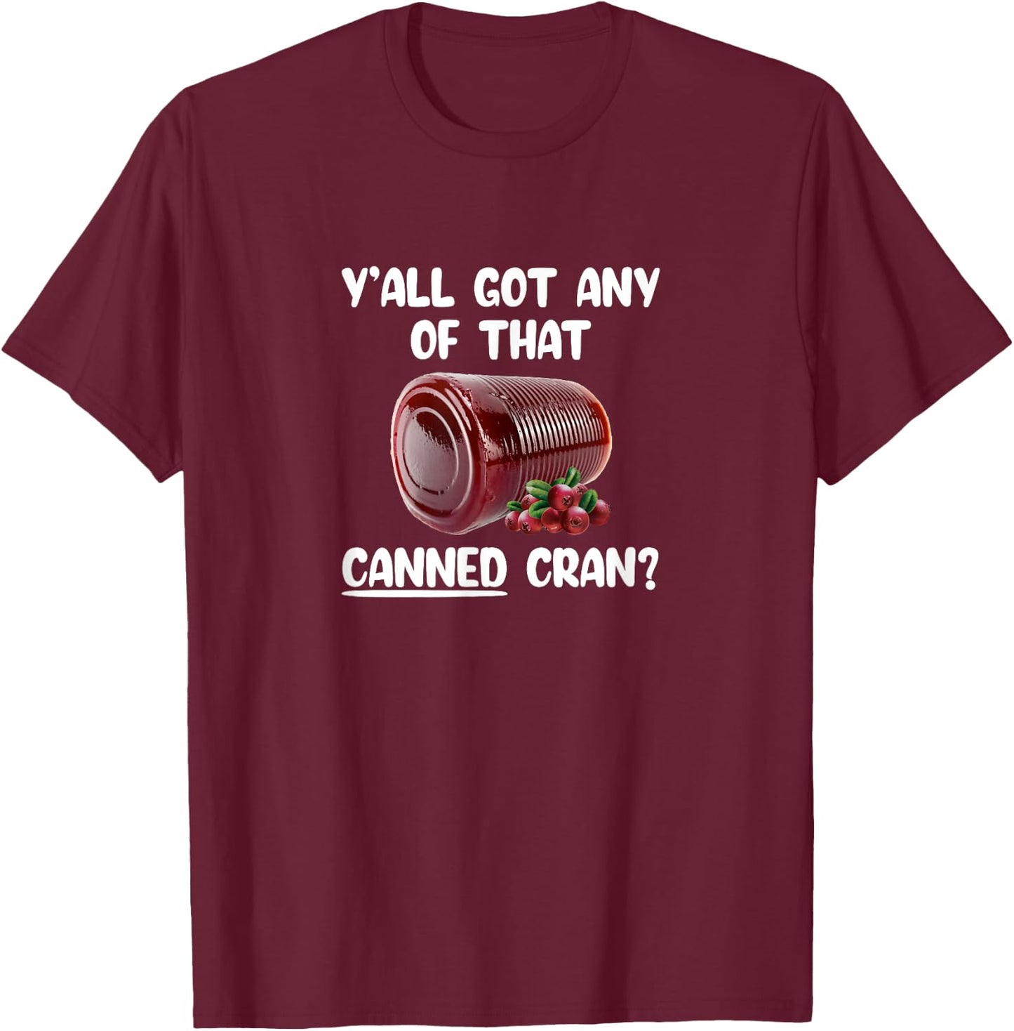 Y'all Got Any Of That Canned Cran Funny Cranberry Sauce Xmas T-Shirt - T-Shirt | Maroon