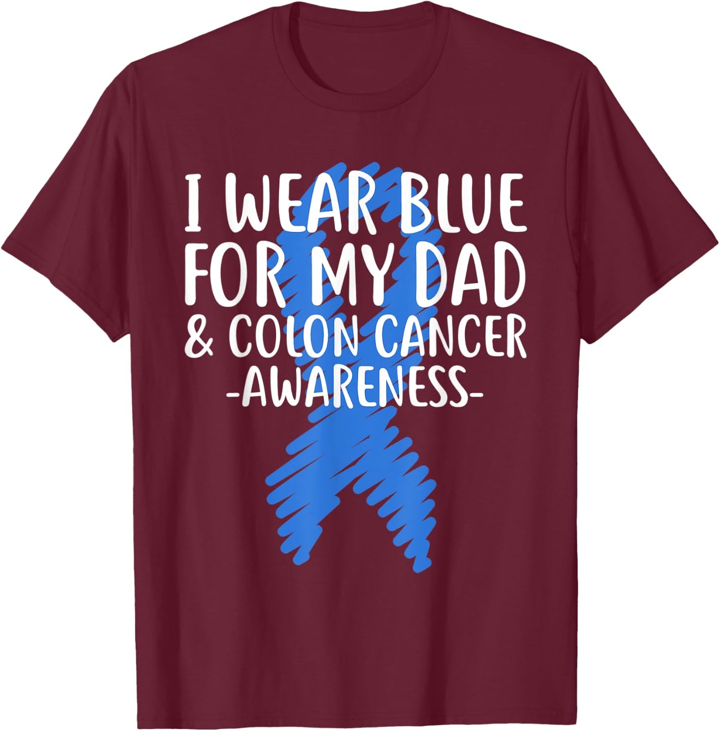 I Wear Blue for My Dad Colon Cancer Awareness Colonoscopy T-Shirt - T-Shirt | Maroon