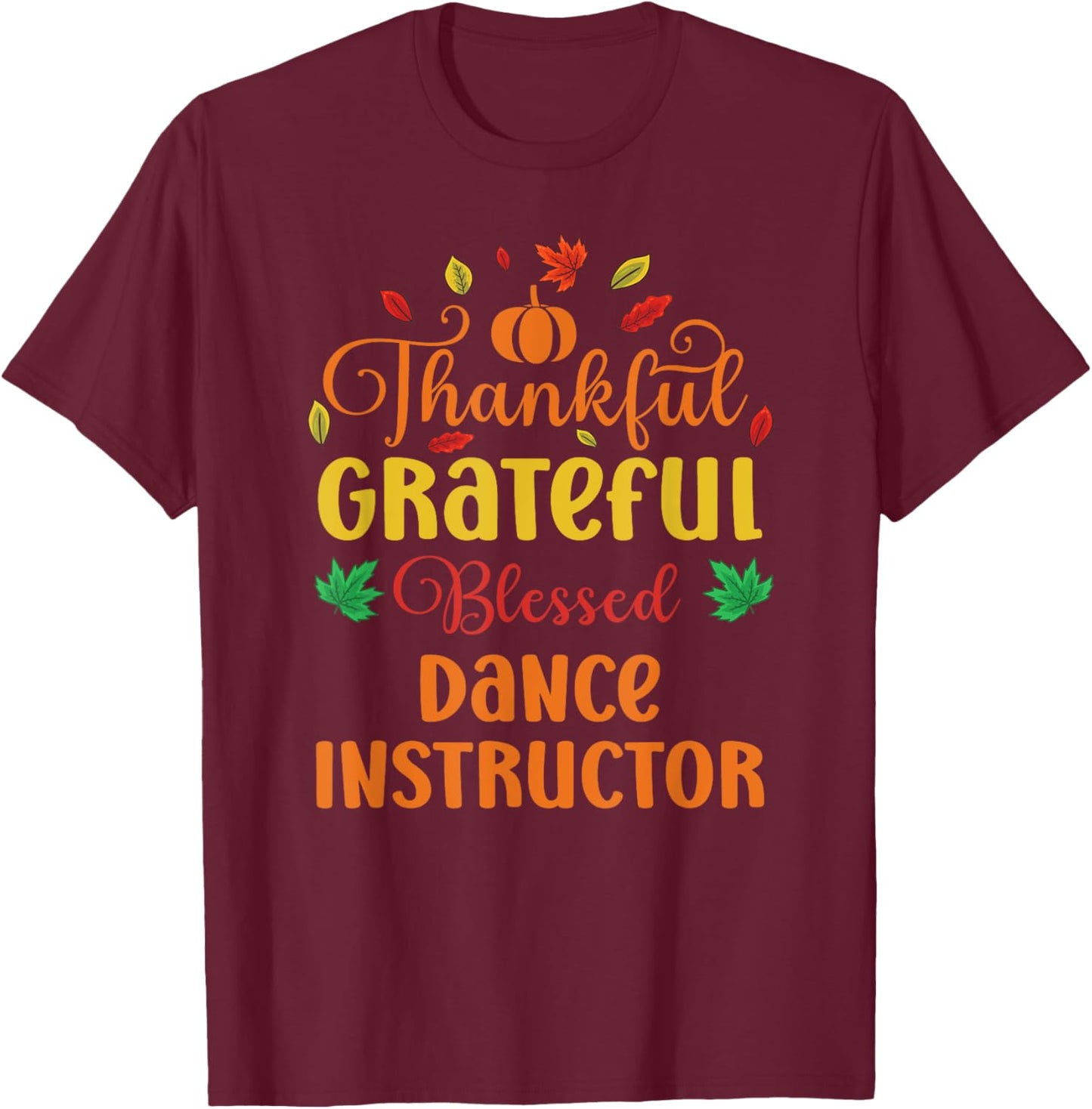 Thankful Grateful Blessed Dance Instructor Fall Thanksgiving T-Shirt - T-Shirt | Maroon