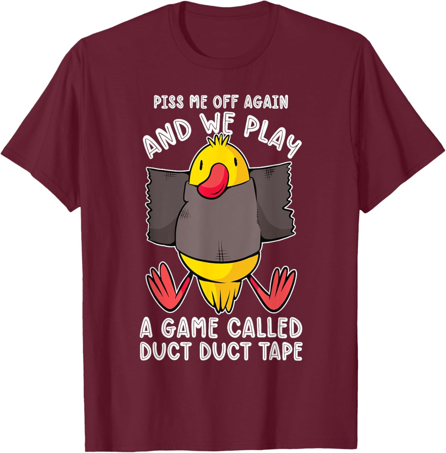 Piss me off again and we play a game called duct duct tape T-Shirt - T-Shirt | Maroon