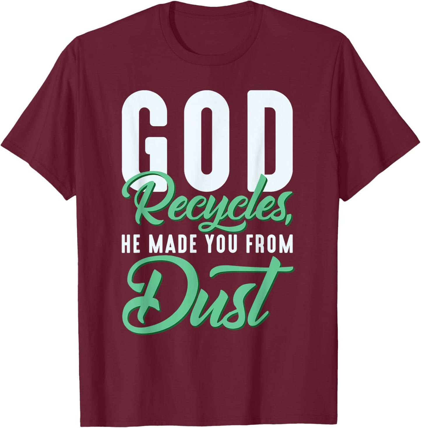 Christian God Recycles, He Made You From Dust T-Shirt - T-Shirt | Maroon