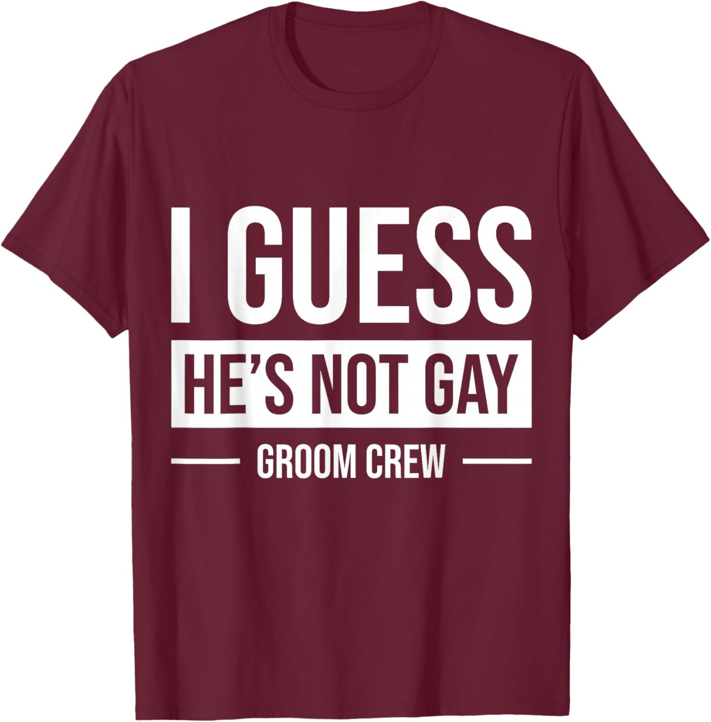 I Guess He's Not Gay Groom Crew T-Shirt - T-Shirt | Maroon