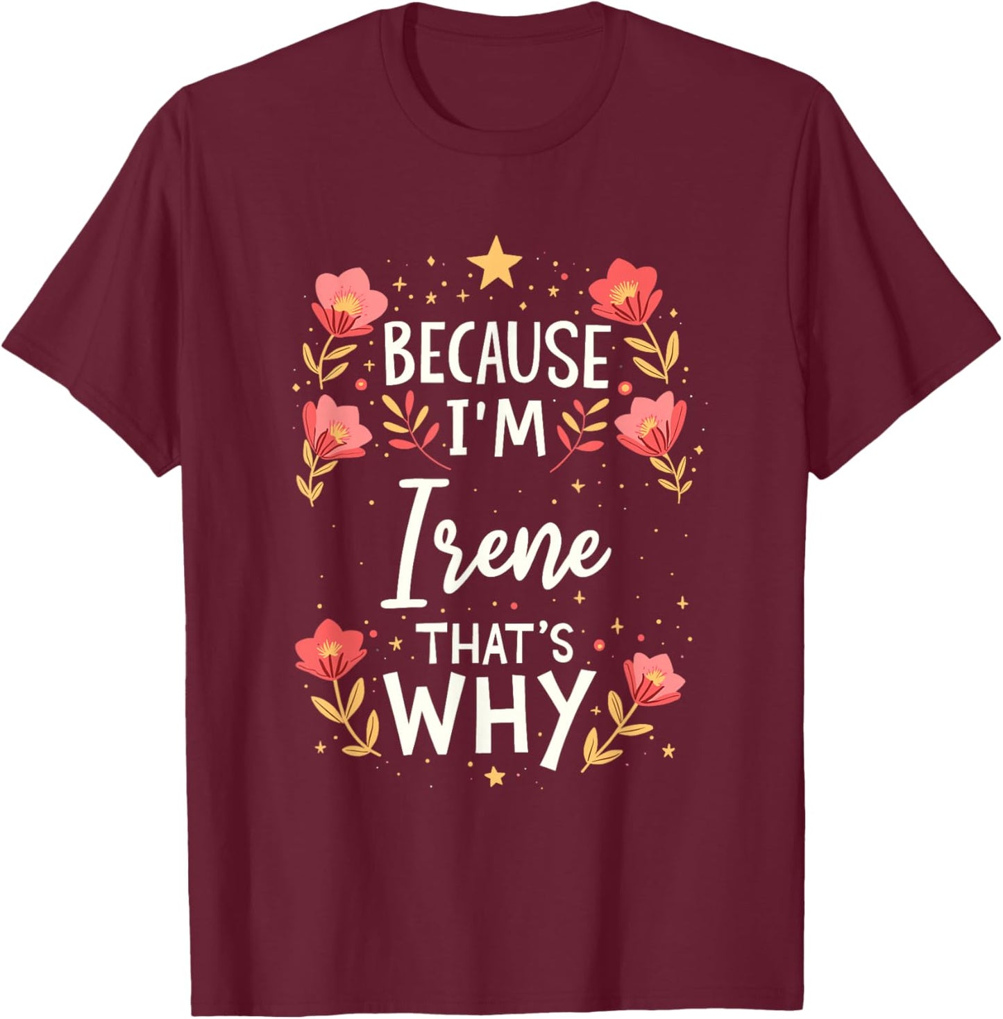 Women Because I'm Irene That's Why Woman Name T-Shirt - T-Shirt | Maroon
