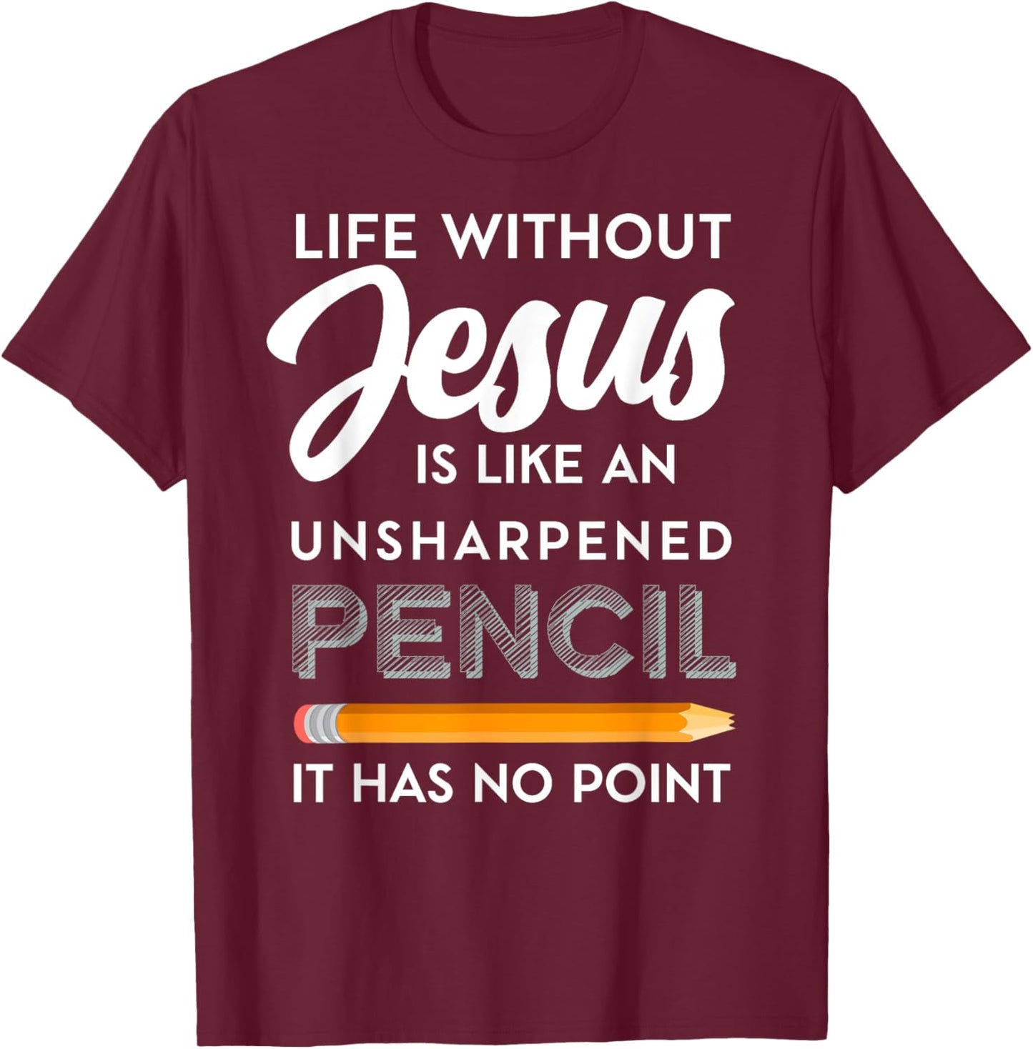 Life Without Jesus is Like Unsheppened Pencil Christian Joke T-Shirt - T-Shirt | Maroon