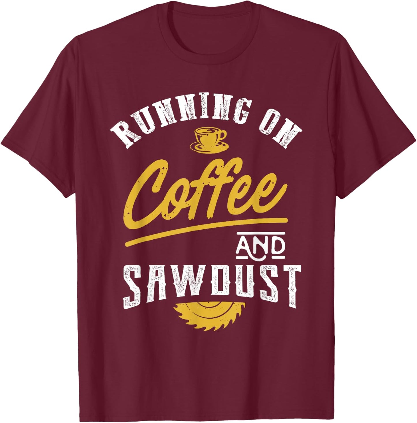 Running On Coffee And Sawdust - Woodworking T-Shirt - T-Shirt | Maroon