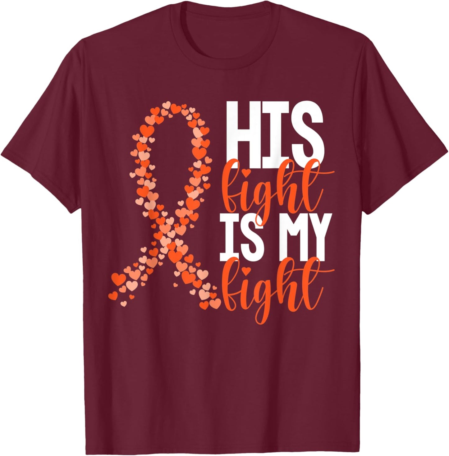 His Fight Is My Fight Warrior Orange Ribbon Kidney Cancer T-Shirt - T-Shirt | Maroon