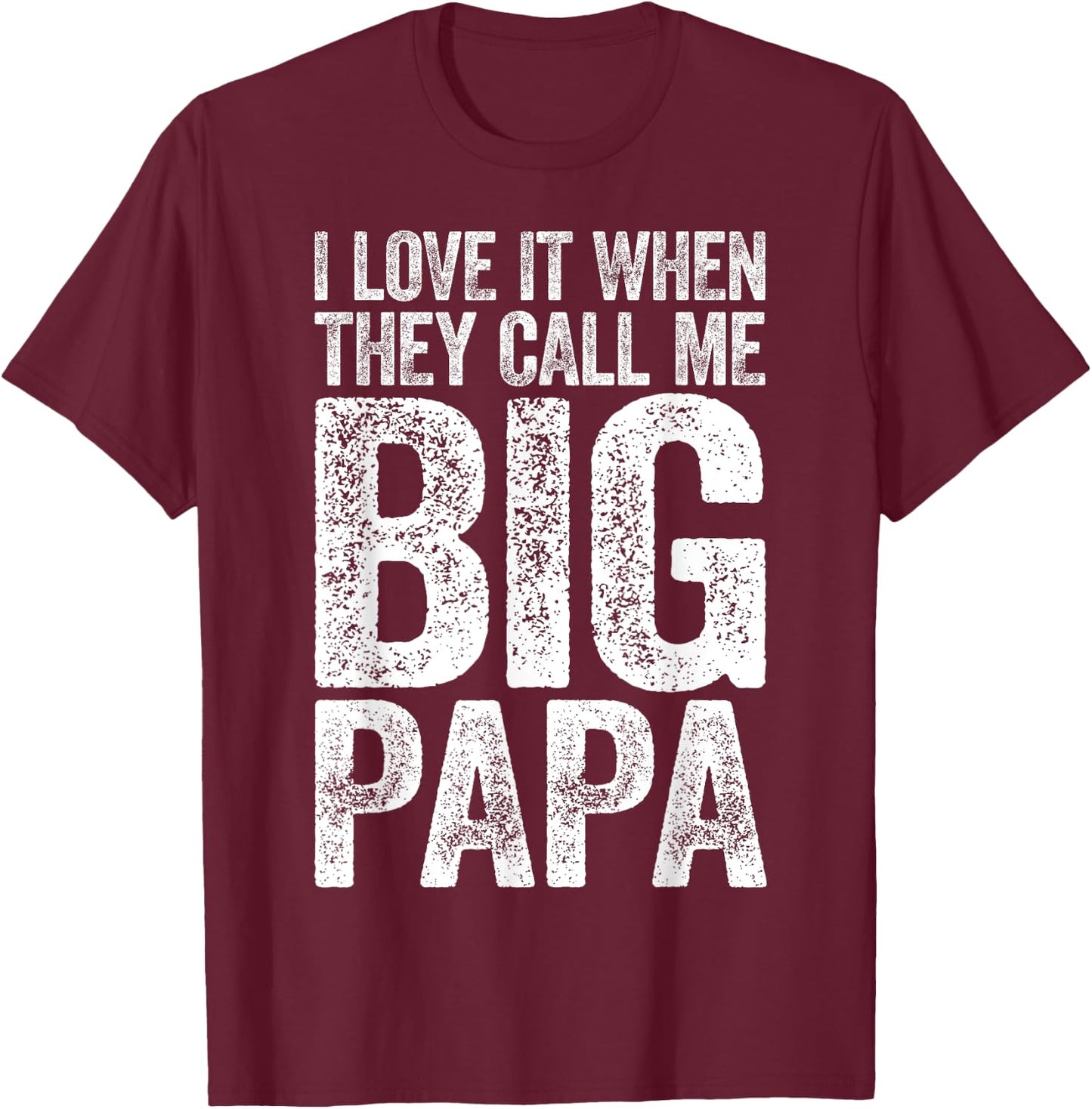 I Love It When They Call Me Big Papa Shirt Men Fathers Day T-Shirt - T-Shirt | Maroon