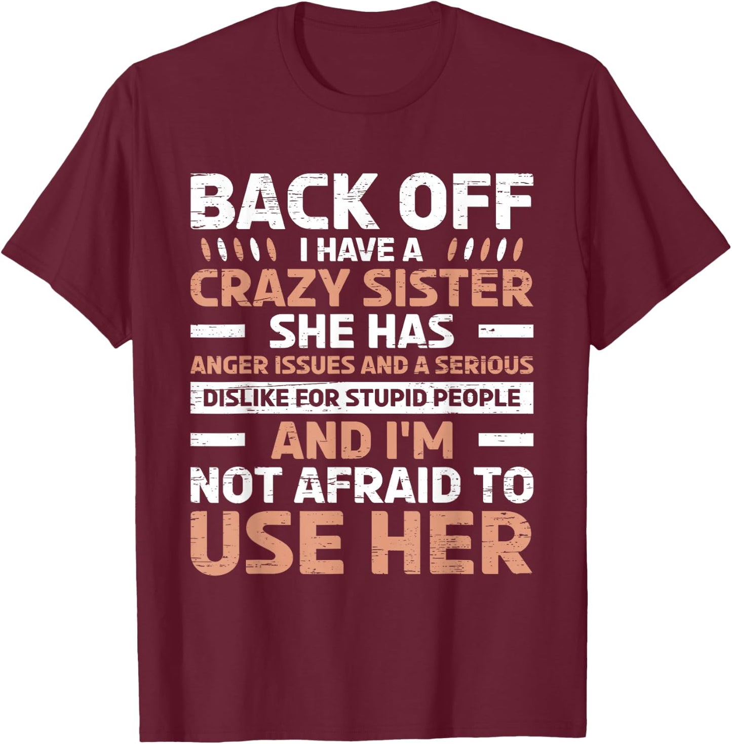 Back Off I Have A Crazy Sister Anger Issues Stupid People T-Shirt - T-Shirt | Maroon