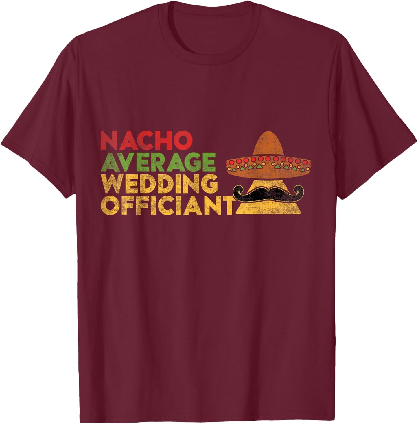 Nacho Average Wedding Officiant Mexican Cinco De Mayo T-Shirt - T-Shirt | Maroon