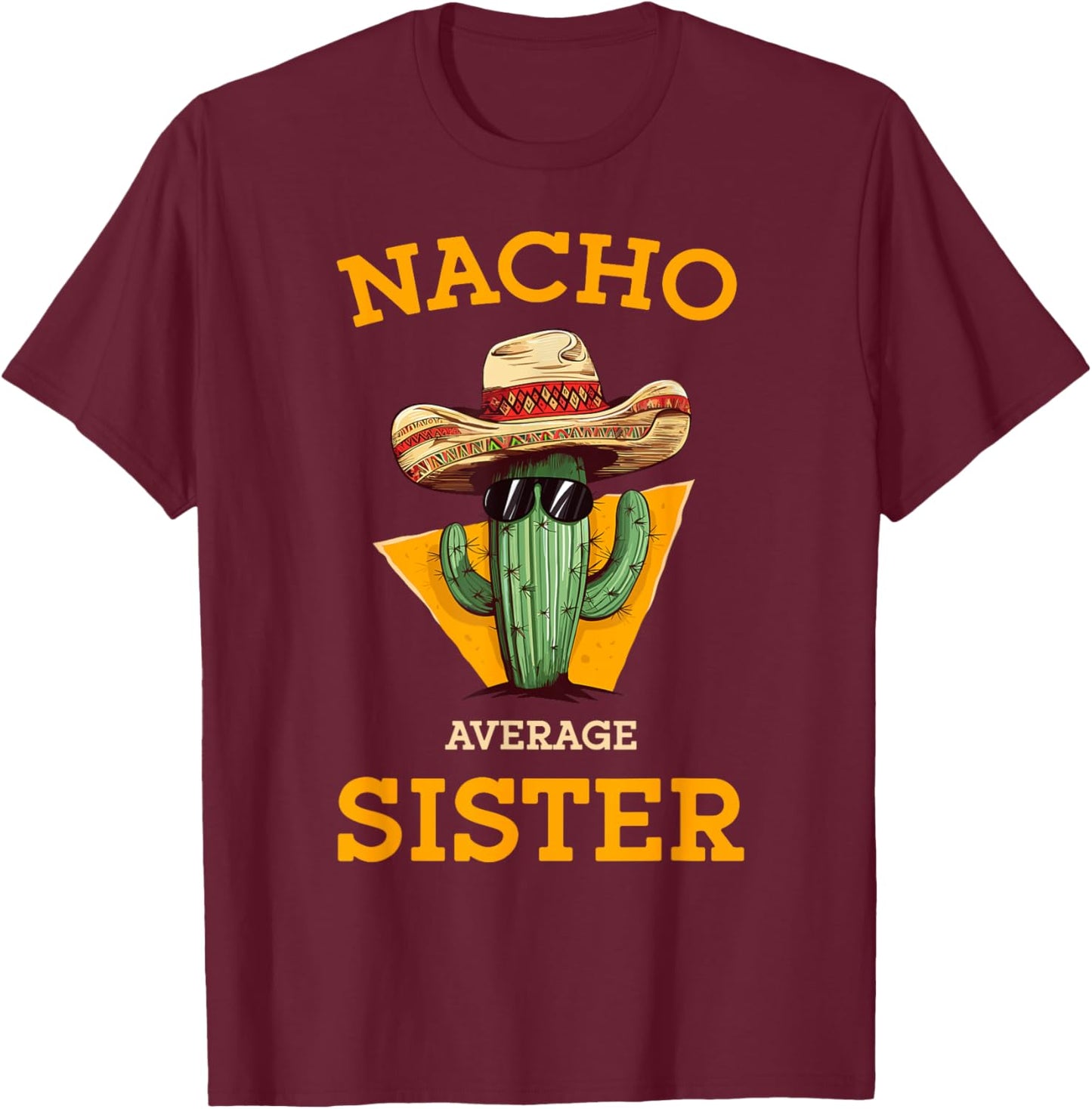 Nacho Average Sister Mexican Cactus Sombrero Cinco De Mayo T-Shirt - T-Shirt | Maroon