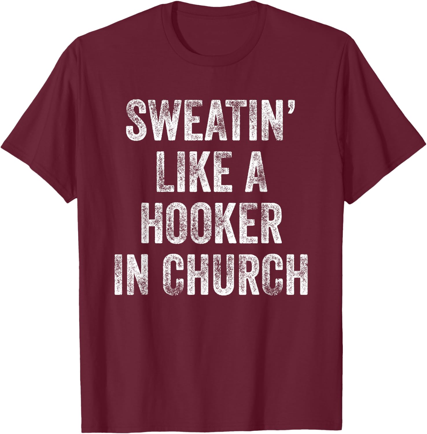 Sweatin Like A Hooker In Church T-Shirt - T-Shirt | Maroon