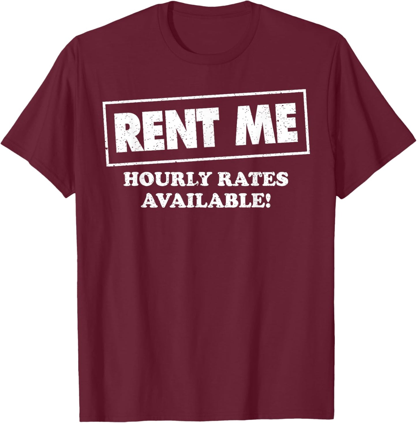 Rent Me Hourly Rates Available T-Shirt - T-Shirt | Maroon