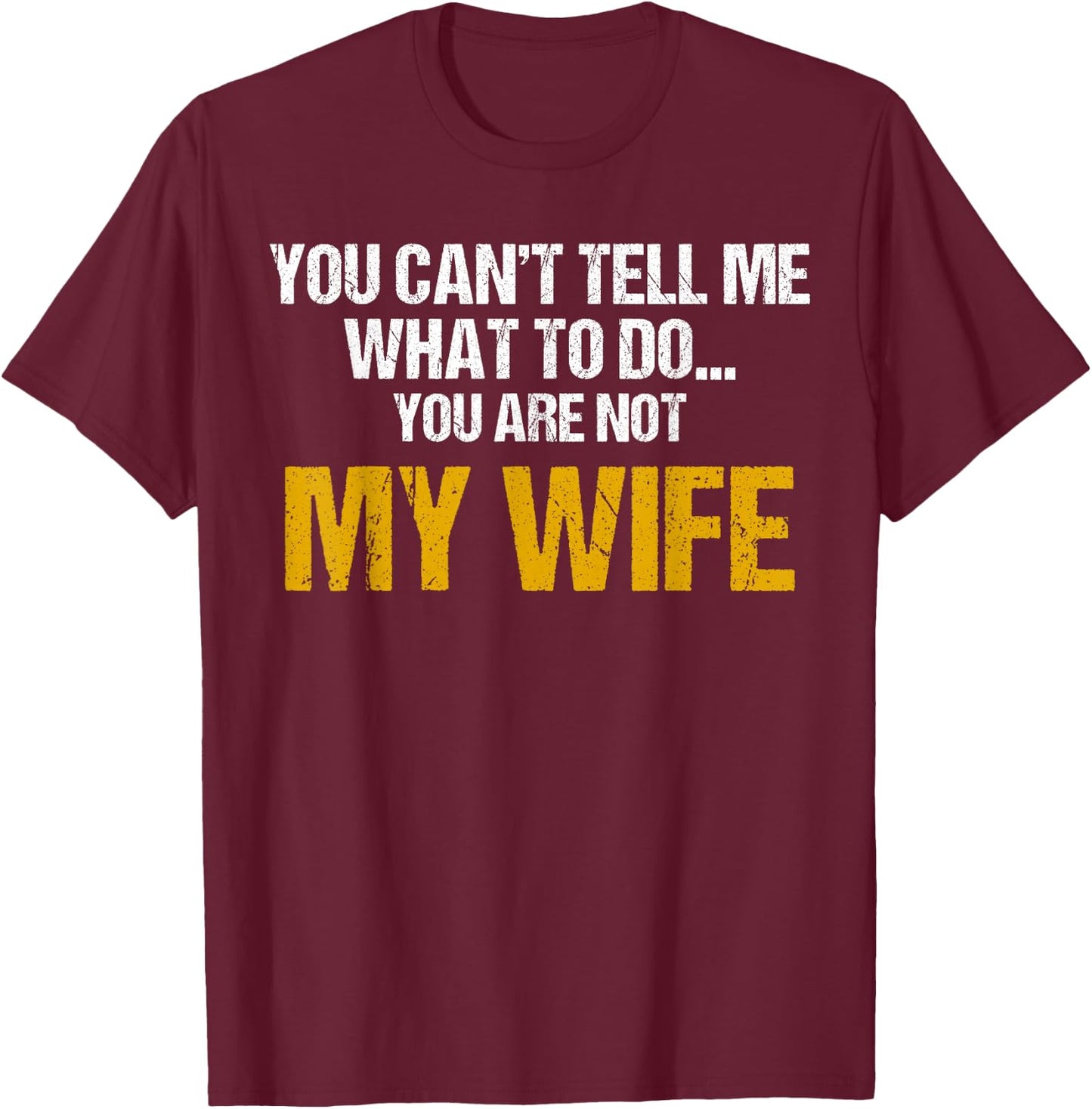 You can't tell me what to do you are not my wife shirt T-Shirt - T-Shirt | Maroon