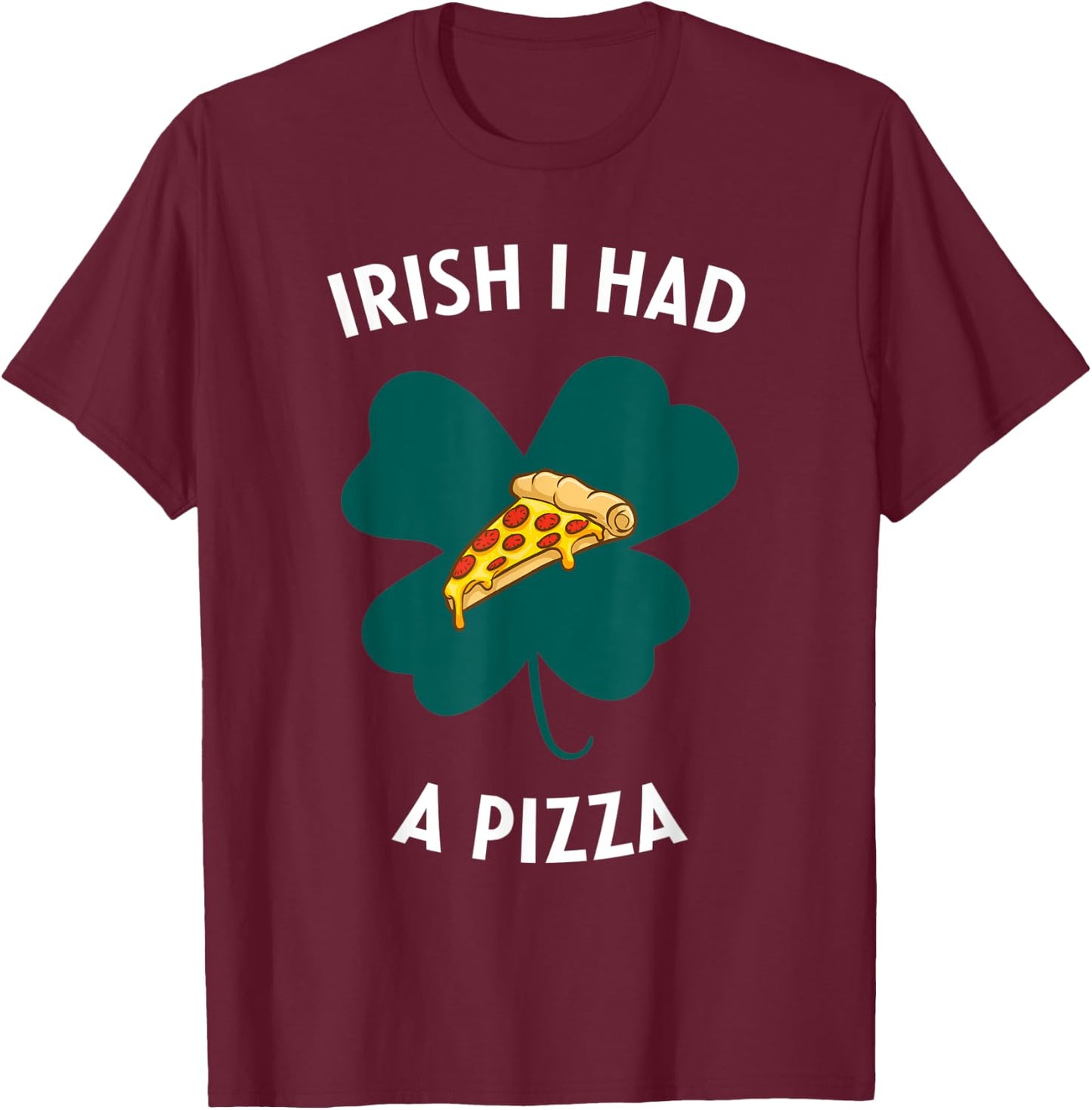 Irish I Had A Pizza Funny Gag St Patricks Day T-Shirt - T-Shirt | Maroon