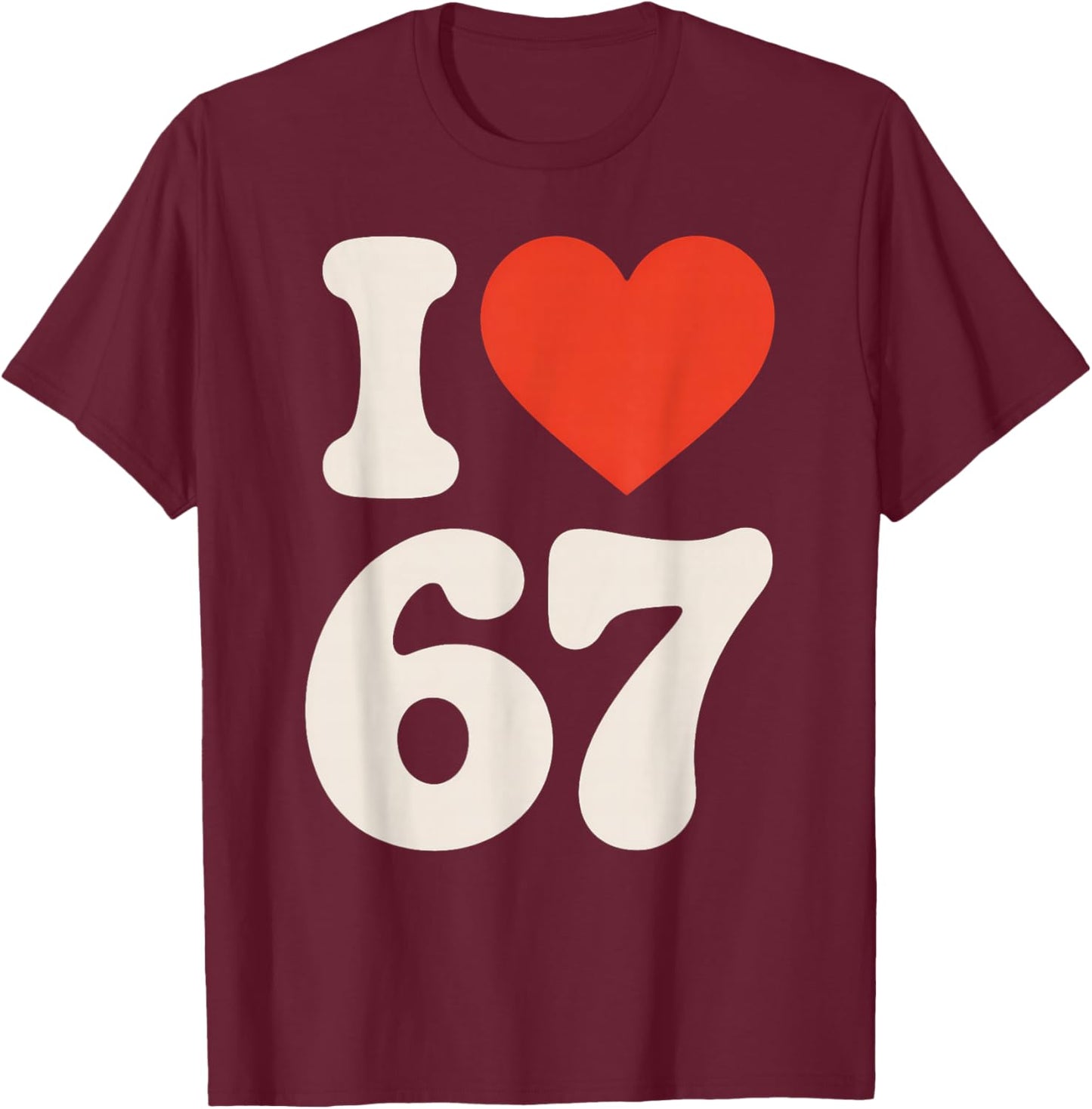 Classic 67 Meme - ICH Liebe SIX Seven T-Shirt - T-Shirt | Maroon