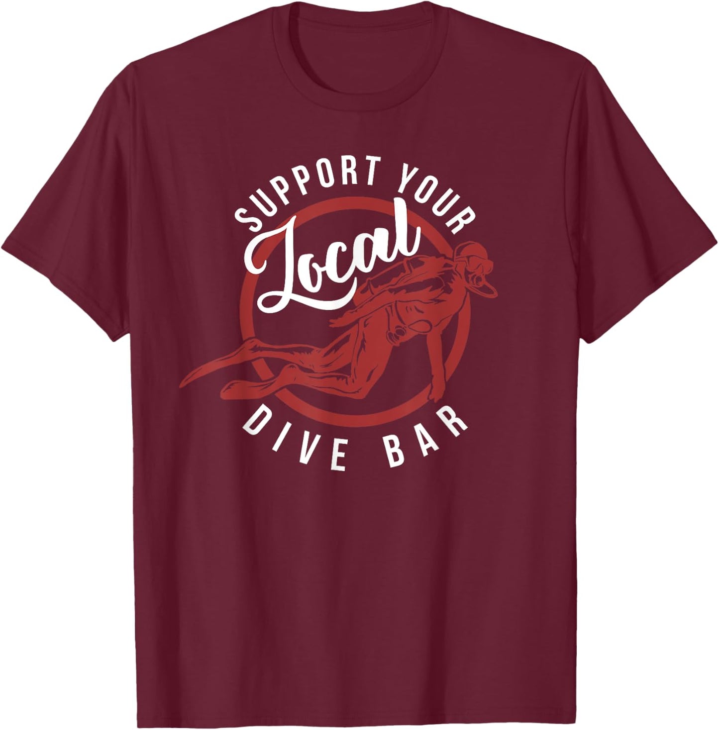 Support Your Local Dive Bar - Funny Dive Bar Shirt T-Shirt - T-Shirt | Maroon