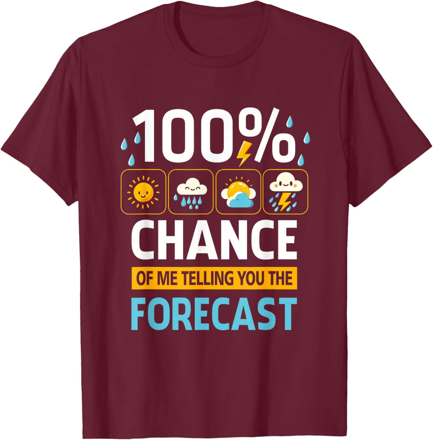 100 Percent Chance Of Me Telling You Forecast Meteorology T-Shirt - T-Shirt | Maroon