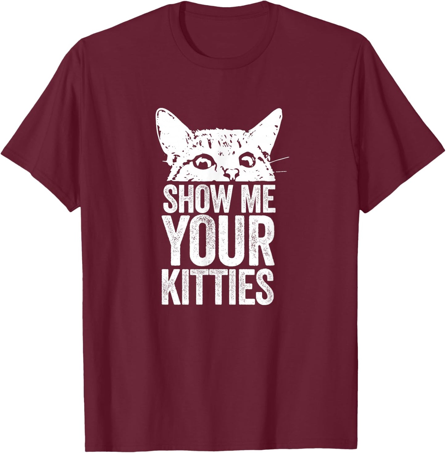 Show Me Your Kitties T-Shirt - T-Shirt | Maroon