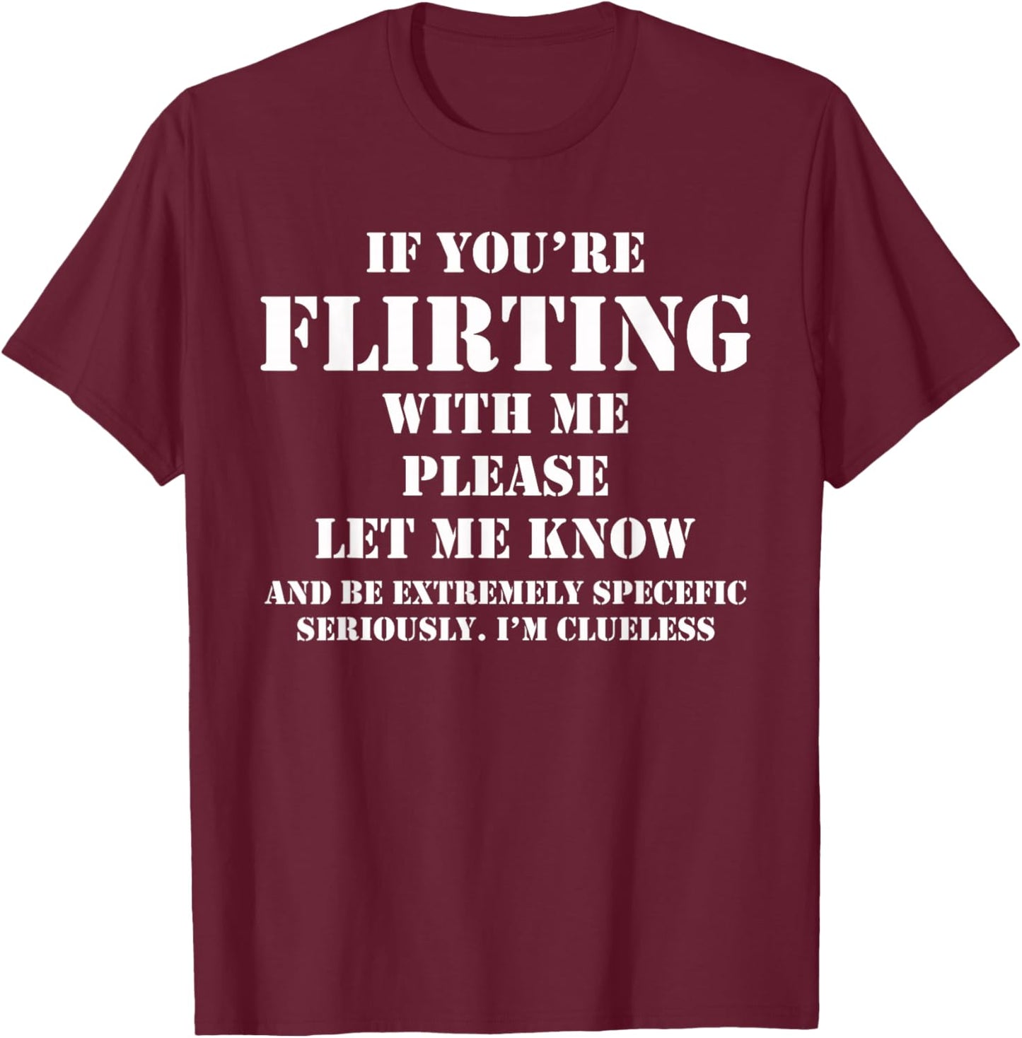 If You're Flirting With Me Let Me Know Cause I'm Clueless , Black, S T-Shirt - T-Shirt | Maroon