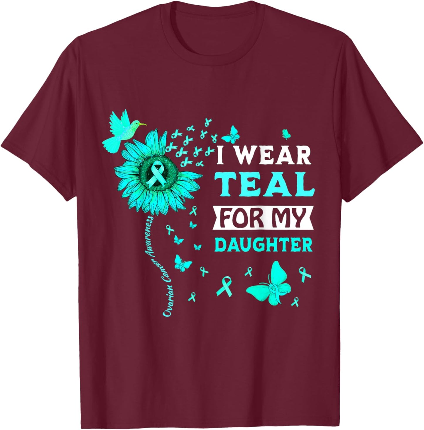 I Wear Teal For My Daughter Ovarian Cancer Awareness T-Shirt - T-Shirt | Maroon