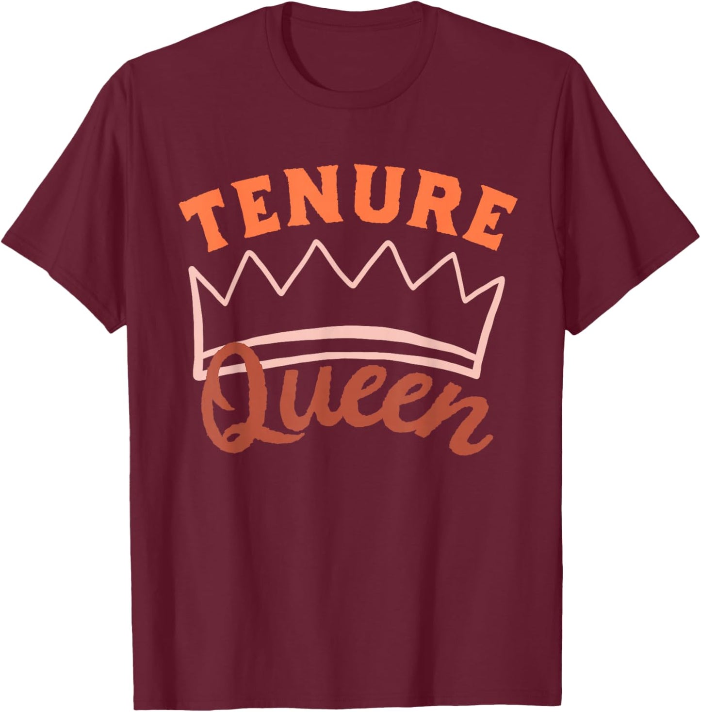 Tenure Queen Tenured Teacher Tenured Professor T-Shirt - T-Shirt | Maroon