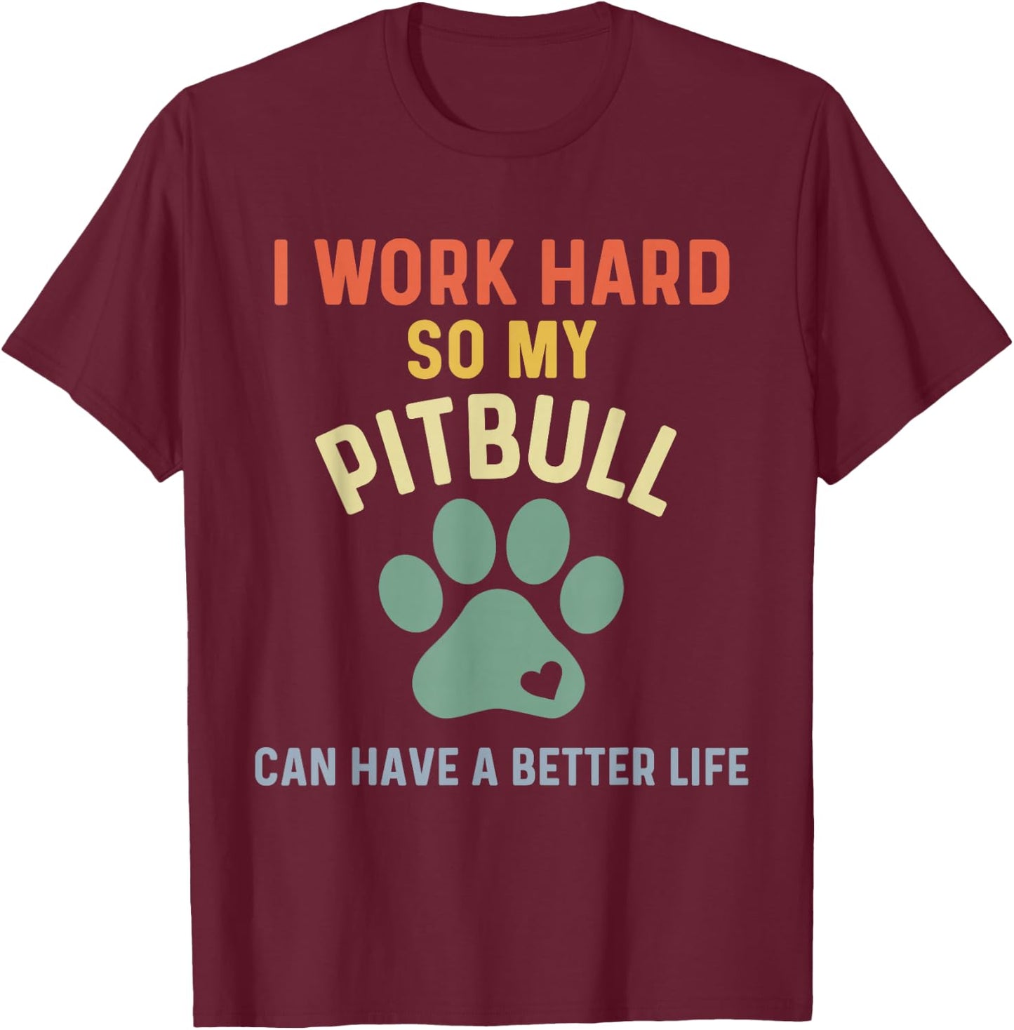 Pittie Mom I Work Hard So My Pitbull Can Have A Better Life T-Shirt - T-Shirt | Maroon
