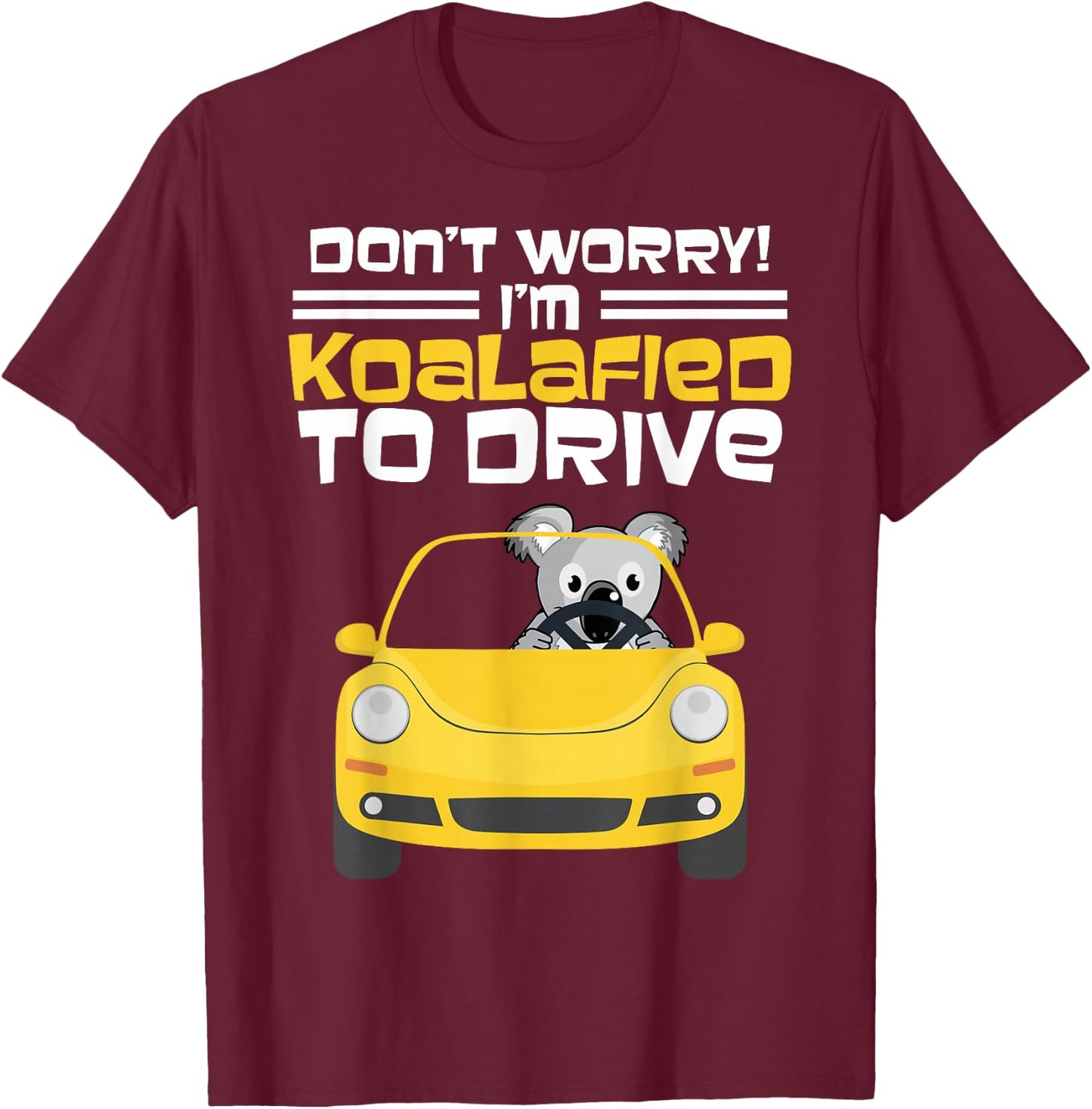 Fun New Driver Gift Don't Worry I am Koalafied To Drive T-Shirt - T-Shirt | Maroon