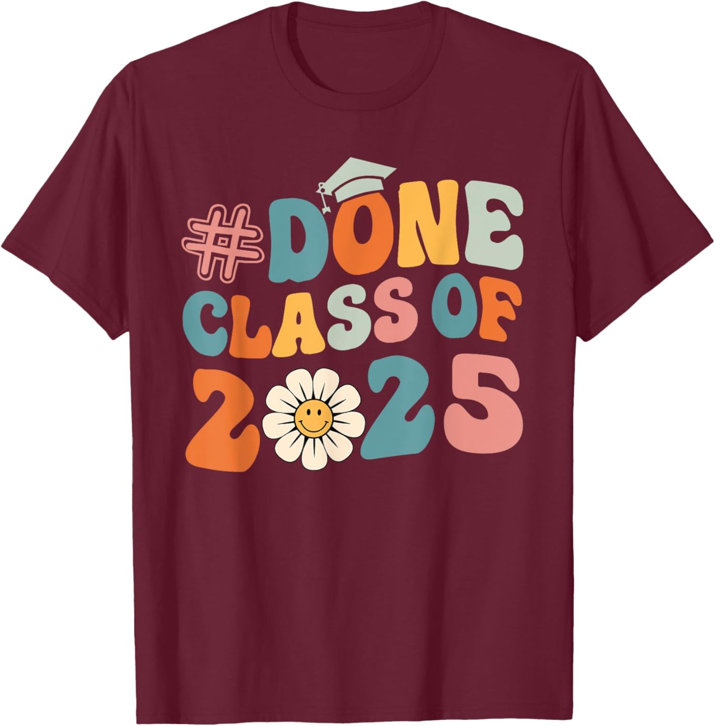 DONE Class Of 2025 - Senior 2025 Graduation 25 Graduate T-Shirt - T-Shirt | Maroon