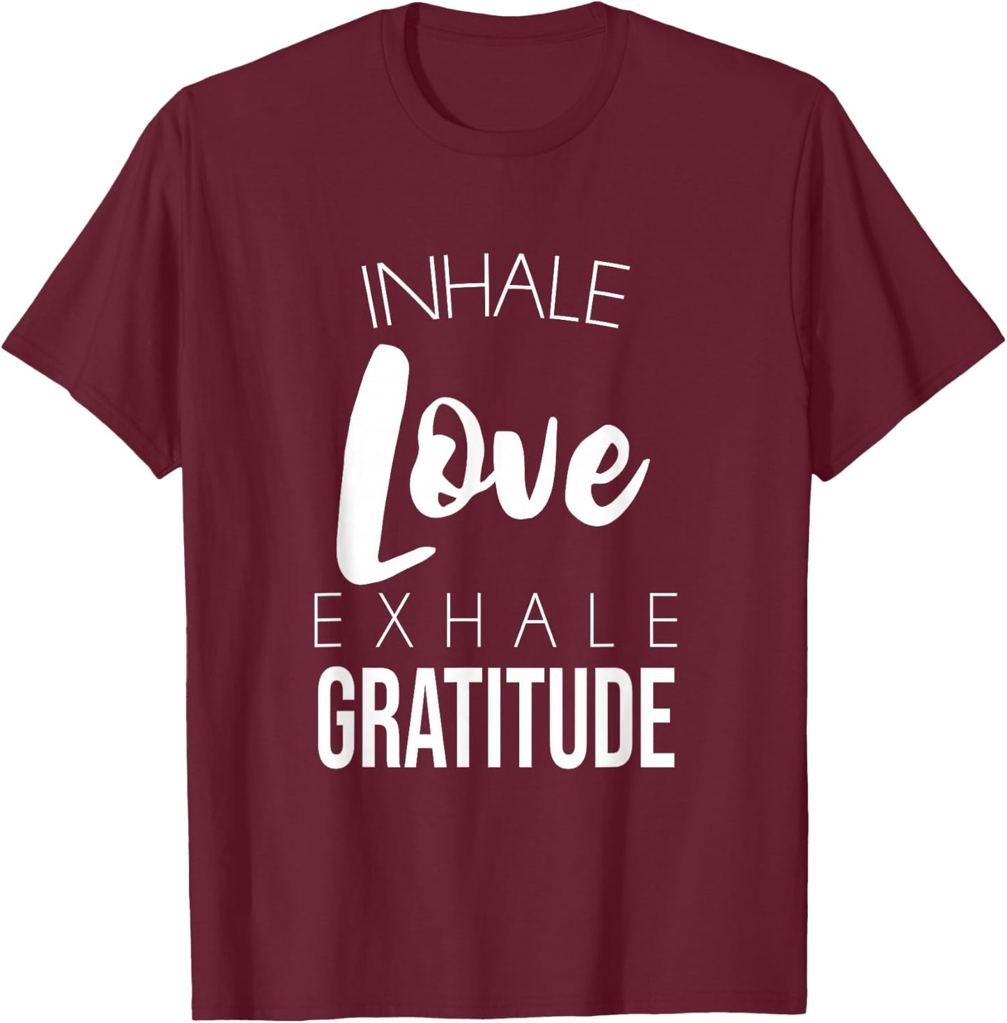 Inhale Love Exhale Gratitude Cute Positivity Saying T-Shirt - T-Shirt | Maroon