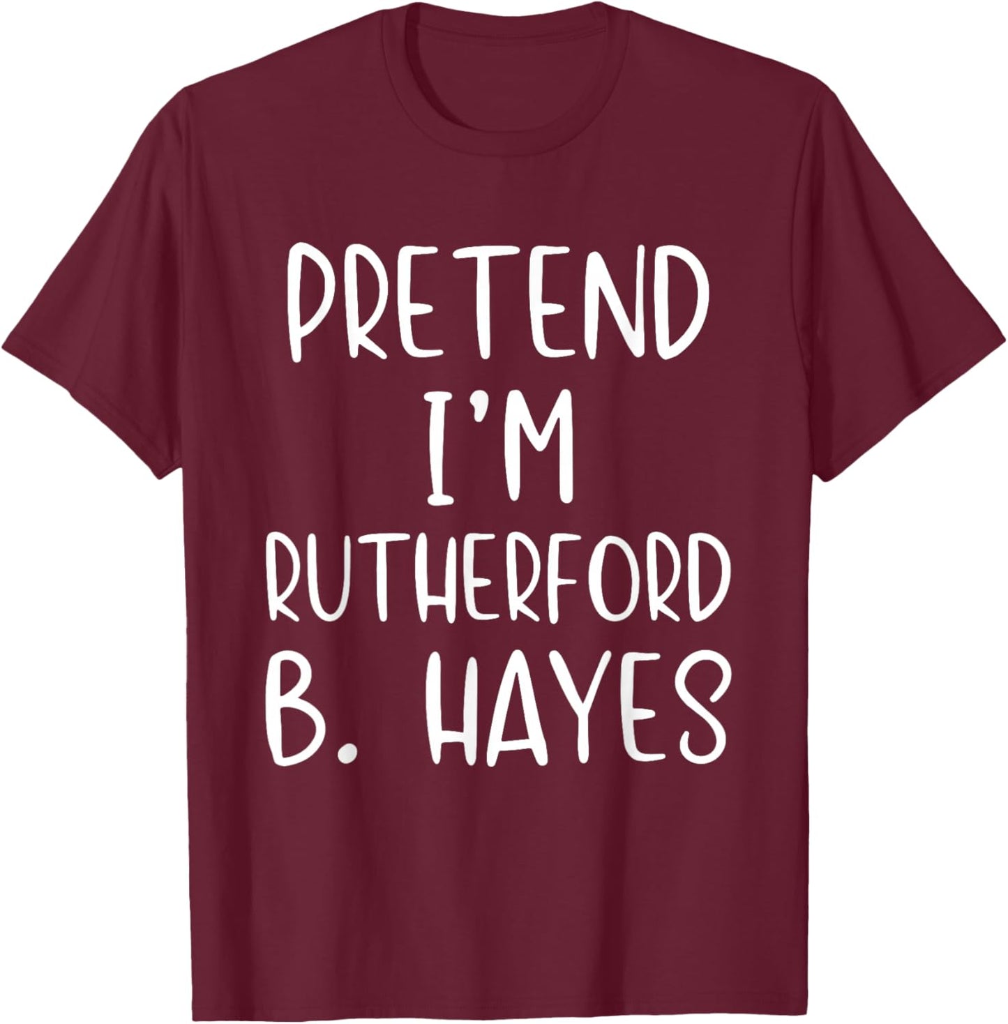 Pretend I'm Rutherford B. Hayes Costume Halloween Simple T-Shirt - T-Shirt | Maroon
