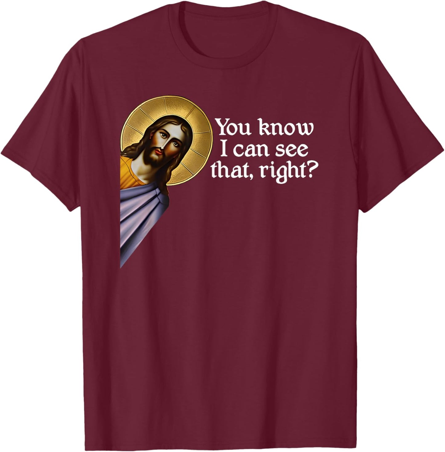 Jesus, You Know I Can See That, Right? Jesus I saw that. T-Shirt - T-Shirt | Maroon