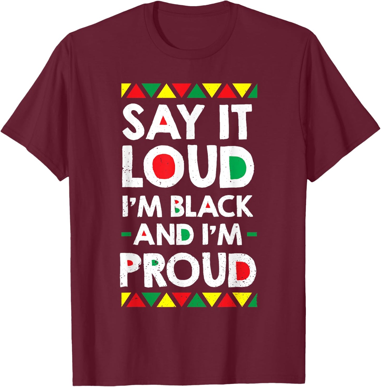 Say It Loud I'm Black And I'm Proud African American Gift T-Shirt - T-Shirt | Maroon