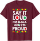 Say It Loud I'm Black And I'm Proud African American Gift T-Shirt - T-Shirt | Maroon