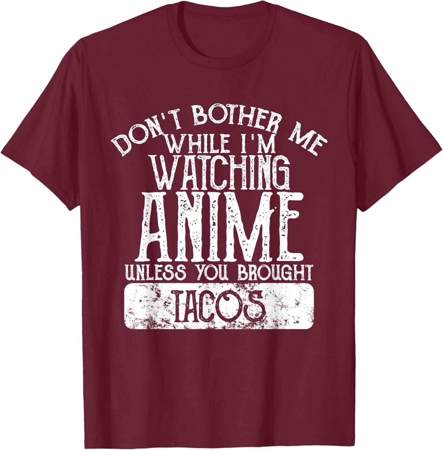 Don't Bother Me While I'm Watching Anime Unless Tacos T-Shirt - T-Shirt | Maroon